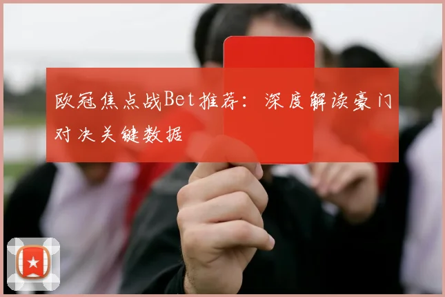 欧冠焦点战Bet推荐:深度解读豪门对决关键数据